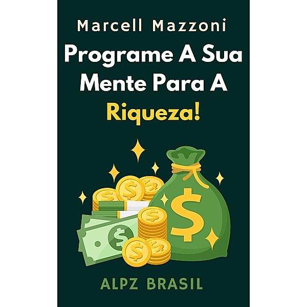 Programe A Sua Mente Para A Riqueza! (Coleção Produtividade, #1) / Coleção Produtividade, Alpz Brasil, Marcell Mazzoni