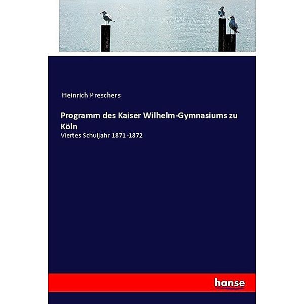 Programm des Kaiser Wilhelm-Gymnasiums zu Köln, Heinrich Preschers