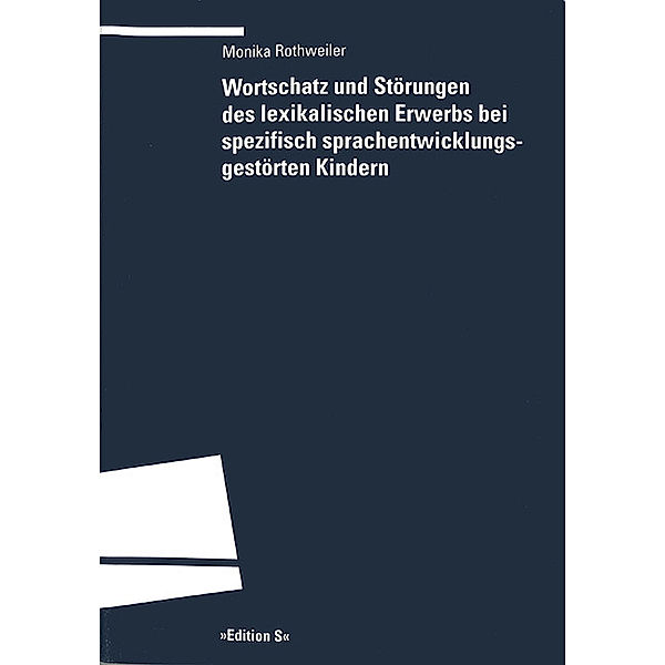 Programm Edition S / Wortschatz und Störungen des lexikalischen Erwerbs bei spezifisch sprachentwicklungsgestörten Kindern, Monika Rothweiler