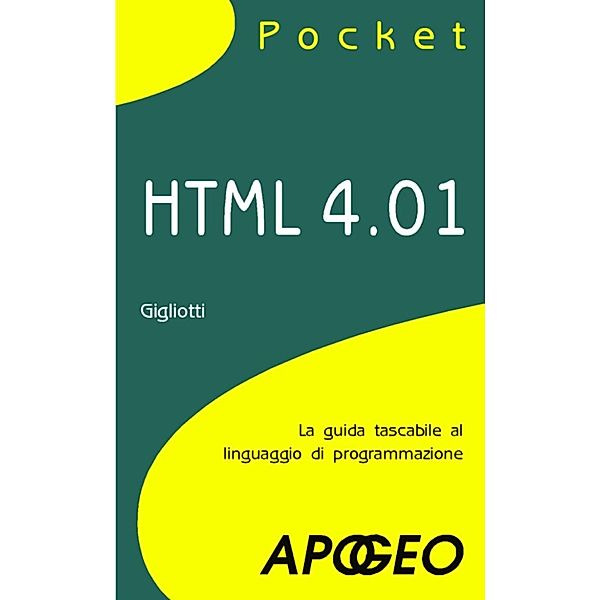 Programmare con HTML e CSS: HTML 4.01 Pocket, Gabriele Gigliotti