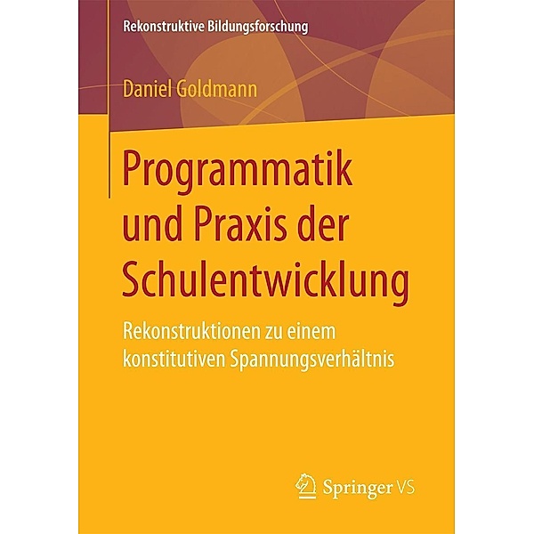 Programmatik und Praxis der Schulentwicklung / Rekonstruktive Bildungsforschung Bd.11, Daniel Goldmann