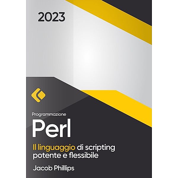 Programmazione Perl: Il linguaggio di scripting potente e flessibile, Jacob Phillips