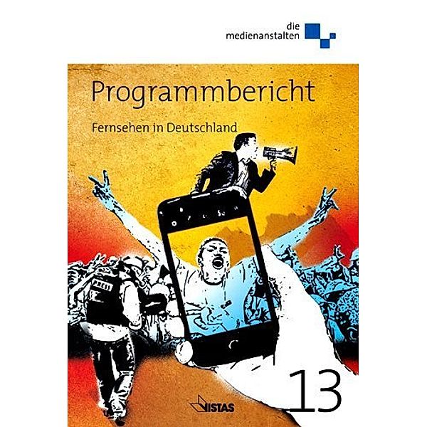 Programmbericht 2013 Fernsehen in Deutschland, Anne Beier, Thomas Bellut, Uli Bernhard, Daniel Bouhs, Axel Bruns, Hans Demmel, Uwe Hasebrink, Dörte Hein, Sascha Hölig, Torsten Maurer, Esther Saoub, Joachim Trebbe, Helmut Volpers, Hans-Jürgen Weiss