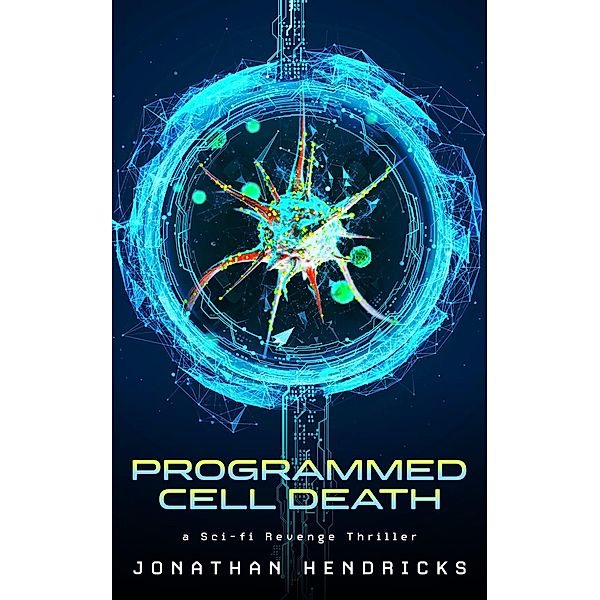 Programmed Cell Death: a Sci-fi Revenge Thriller, Jonathan Hendricks