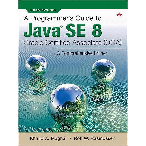 Programmer's Guide to Java SE 8 Oracle Certified Associate (OCA), A, Khalid Mughal, Rolf Rasmussen