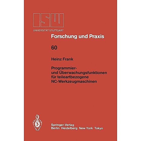 Programmier- und Überwachungsfunktionen für teileartbezogene NC-Werkzeugmaschinen / ISW Forschung und Praxis Bd.60, Heinz Frank