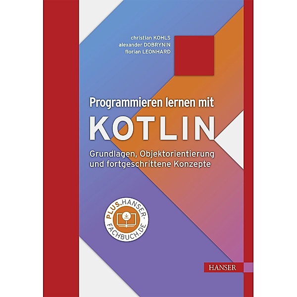 Programmieren lernen mit Kotlin, Christian Kohls, Alexander Dobrynin, Florian Leonhard
