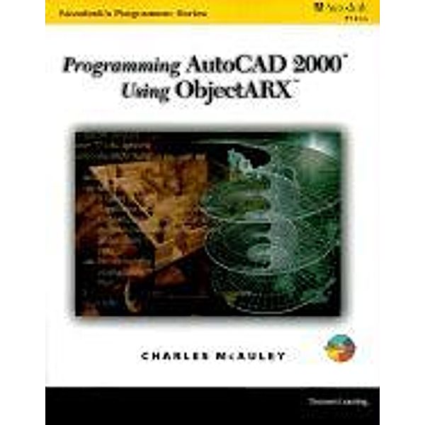 Programming AutoCAD 2000, Using ObjectARX, w. CD-ROM, Charles McAuley