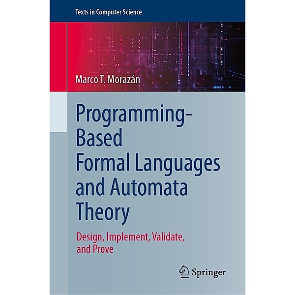 Programming-Based Formal Languages and Automata Theory / Texts in Computer Science, Marco T. Morazán