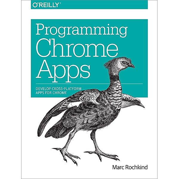 Programming Chrome Apps: Develop Cross-Platform Apps for Chrome, Marc J. Rochkind