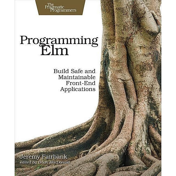 Programming ELM: Build Safe, Sane, and Maintainable Front-End Applications, Jeremy Fairbank