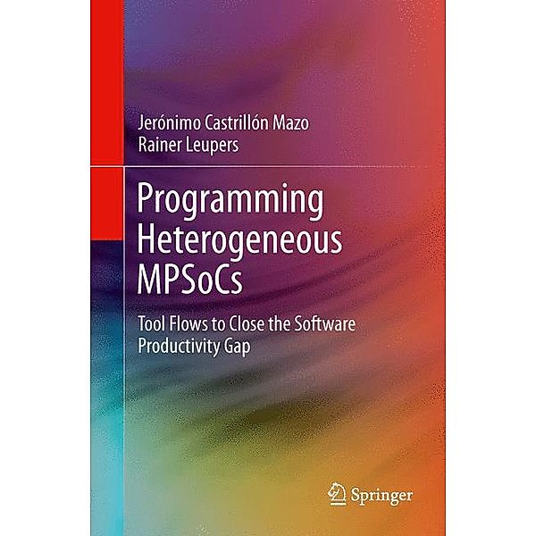 Programming Heterogeneous MPSoCs, Jerónimo Castrillón Mazo, Rainer Leupers