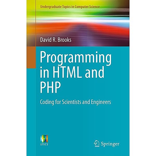 Programming in HTML and PHP / Undergraduate Topics in Computer Science, David R. Brooks