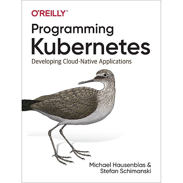 Programming Kubernetes: Developing Cloud Native Applications, Michael Hausenblas, Stefan Schimanski