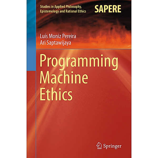 Programming Machine Ethics, Luis M. Pereira, Ari Saptawijaya