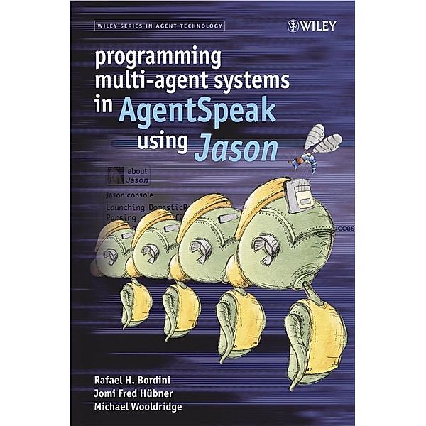 Programming Multi-Agent Systems in AgentSpeak using Jason / Wiley Series in Agent Technology, Rafael H. Bordini, Jomi Fred Hübner, Michael Wooldridge