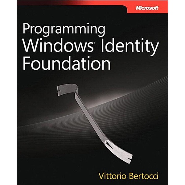 Programming Windows Identity Foundation / Developer Reference, Bertocci Vittorio