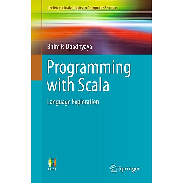 Programming with Scala / Undergraduate Topics in Computer Science, Bhim P. Upadhyaya