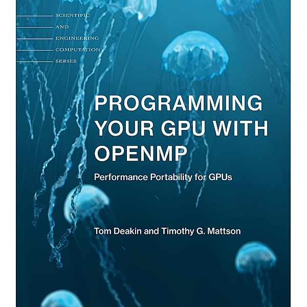 Programming Your GPU with OpenMP / Scientific and Engineering Computation, Tom Deakin, Timothy G. Mattson