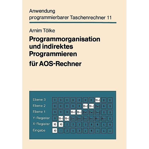 Programmorganisation und indirektes Programmieren für AOS-Rechner / Anwendung programmierbarer Taschenrechner Bd.11, Arnim Tölke
