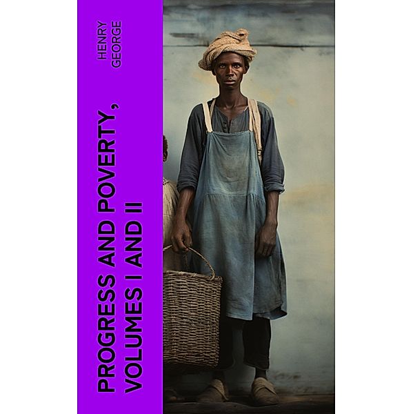 Progress and Poverty, Volumes I and II, Henry George