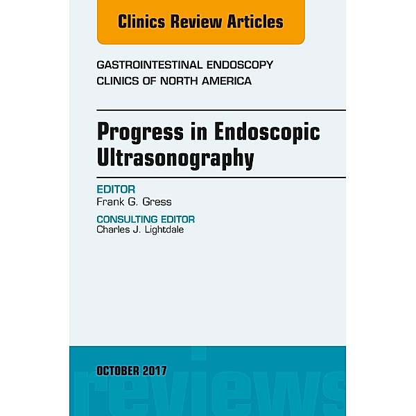 Progress in Endoscopic Ultrasonography, An Issue of Gastrointestinal Endoscopy Clinics, Frank Gress