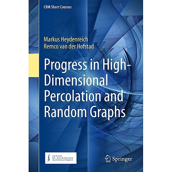 Progress in High-Dimensional Percolation and Random Graphs / CRM Short Courses, Markus Heydenreich, Remco Van Der Hofstad