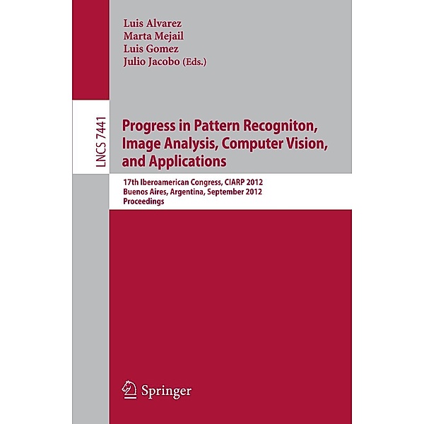 Progress in Pattern Recognition, Image Analysis, Computer Vision, and Applications / Lecture Notes in Computer Science Bd.7441