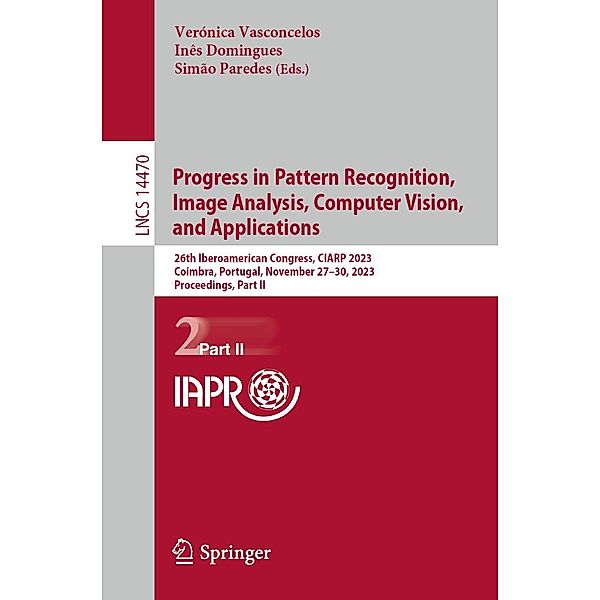 Progress in Pattern Recognition, Image Analysis, Computer Vision, and Applications / Lecture Notes in Computer Science Bd.14470