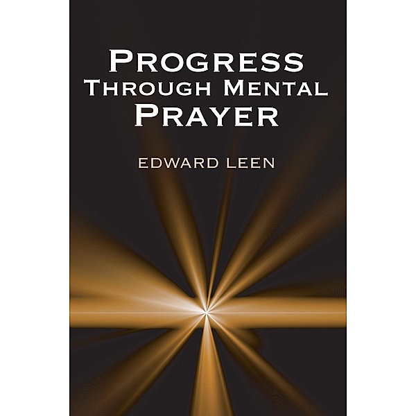 Progress Through Mental Prayer, Edward Cssp Leen