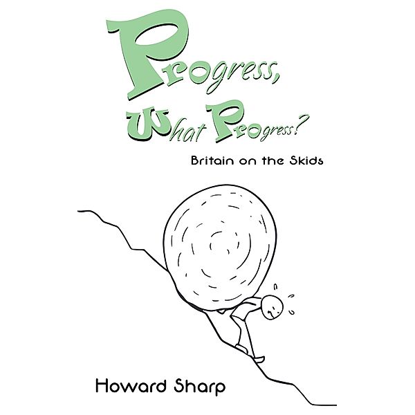Progress, What Progress? Britain on the Skids / Austin Macauley Publishers, Howard Sharp