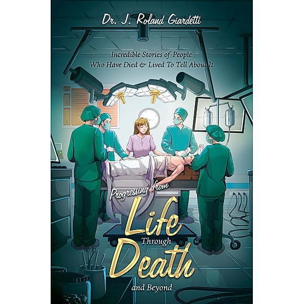 Progressing from Life Through Death and Beyond, J. Roland Giardetti