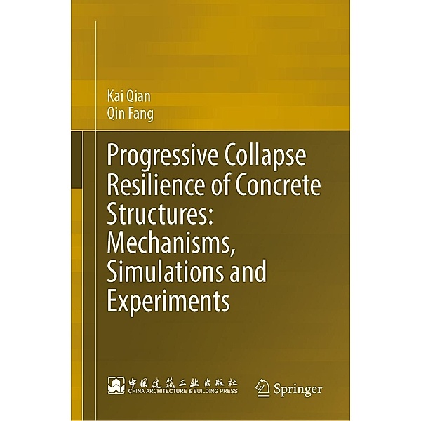 Progressive Collapse Resilience of Concrete Structures: Mechanisms, Simulations and Experiments, Kai Qian, Qin Fang