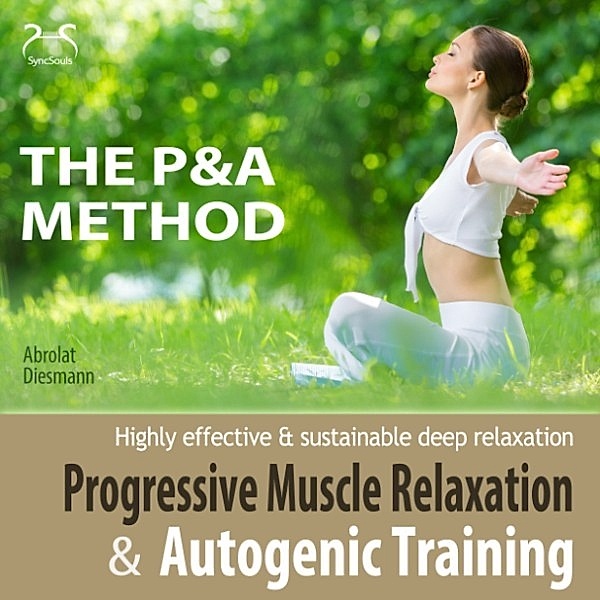 Progressive Muscle Relaxation and Autogenic Training (P&A Method) - highly effective & sustainable deep relaxation, Torsten Abrolat, Franziska Diesmann