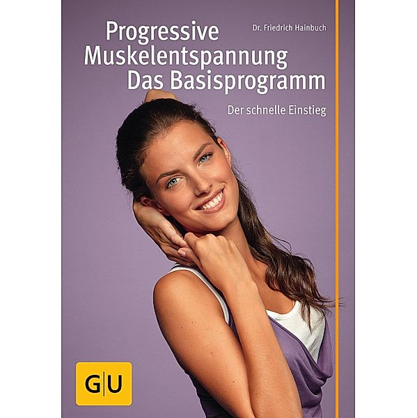 Progressive Muskelentspannung - das Basisprogramm / GU Körper & Seele Lust zum Üben, Friedrich Hainbuch