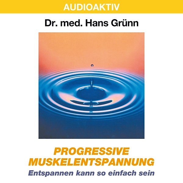 Progressive Muskelentspannung - Entspannen kann so einfach sein, Dr. Hans Grünn