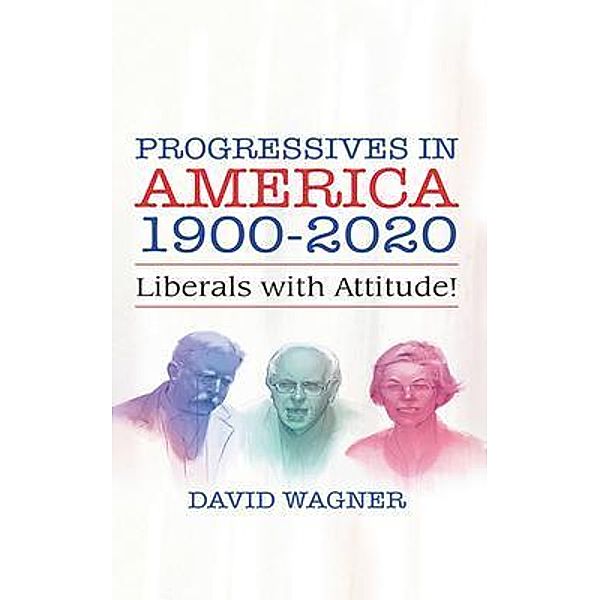 PROGRESSIVES IN AMERICA 1900-2020 / Gotham Books, David Wagner