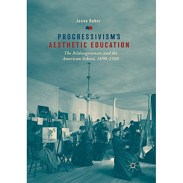 Progressivism's Aesthetic Education, Jesse Raber