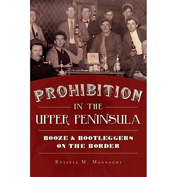 Prohibition in the Upper Peninsula, Russell M. Magnaghi