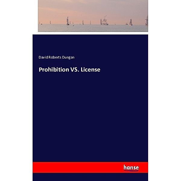 Prohibition VS. License, David Roberts Dungan