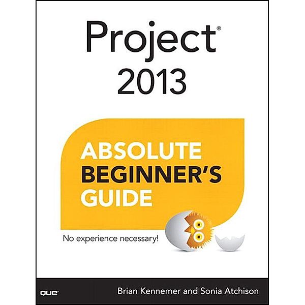 Project 2013 Absolute Beginner's Guide, Brian Kennemer, Sonia Atchison