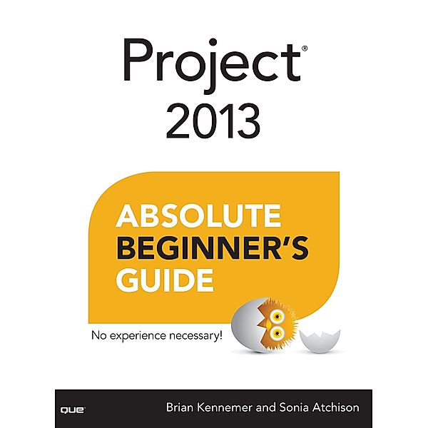 Project 2013 Absolute Beginner's Guide, Brian Kennemer, Sonia Atchison