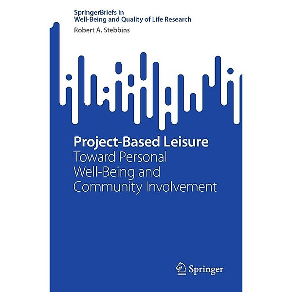 Project-Based Leisure / SpringerBriefs in Well-Being and Quality of Life Research, Robert A. Stebbins