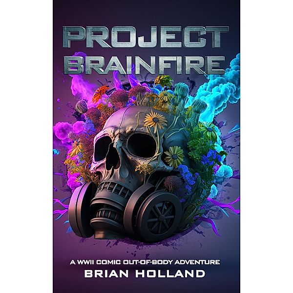 Project Brainfire: A WWII Comic Out-of-Body Adventure, Brian Holland