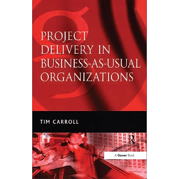 Project Delivery in Business-as-Usual Organizations, Tim Carroll