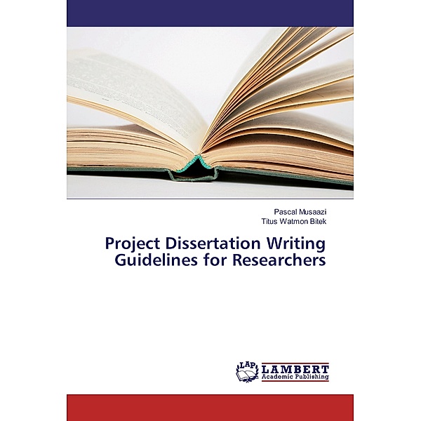 Project Dissertation Writing Guidelines for Researchers, Pascal Musaazi, Titus Watmon Bitek