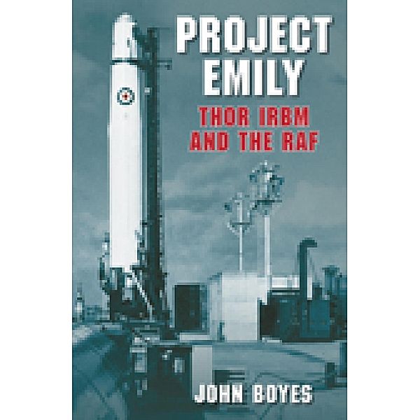Project Emily: Thor IRBM and the RAF, John Boyes