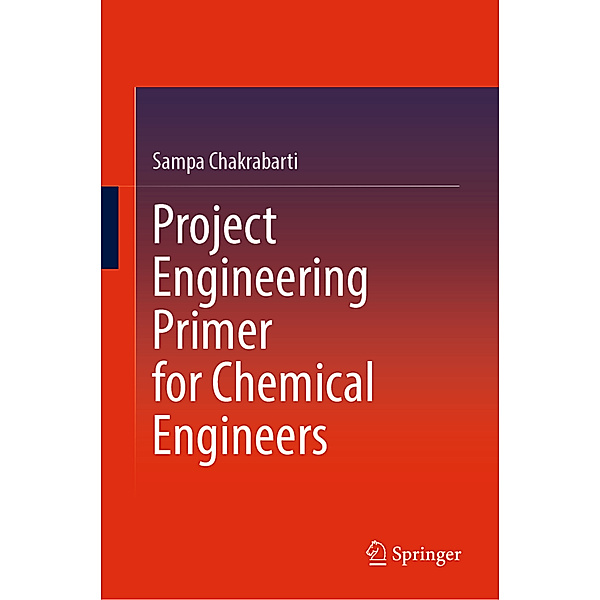 Project Engineering Primer for Chemical Engineers, Sampa Chakrabarti