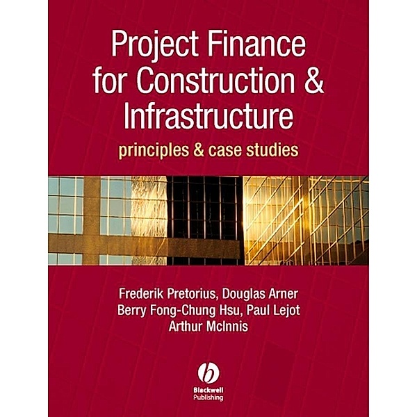 Project Finance for Construction and Infrastructure, Frederik Pretorius, Berry-Fong Chung-Hsu, Arthur Mcinnes, Paul Lejot, Douglas Arner