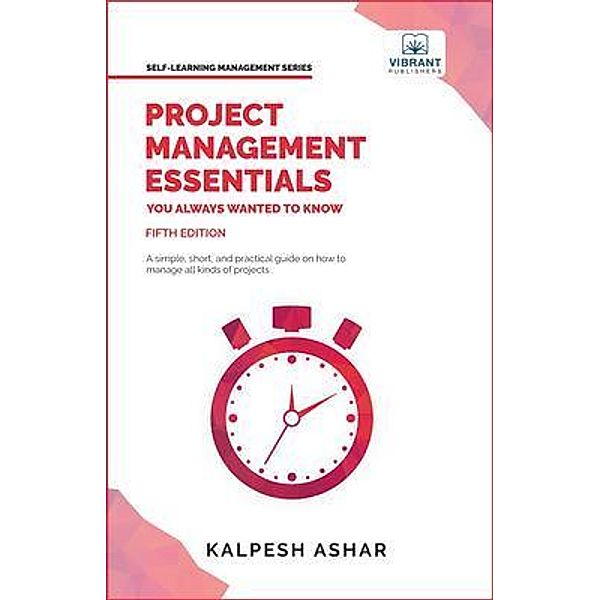 Project Management Essentials You Always Wanted To Know / Self-Learning Management Series, Kalpesh Ashar, Vibrant Publishers